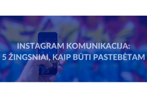 Instagram komunikacija: 5 žingsniai, kaip būti pastebėtam